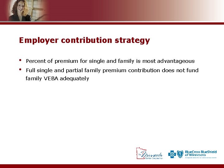 Employer contribution strategy • • Percent of premium for single and family is most