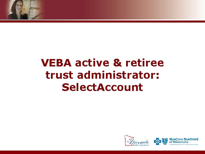 VEBA active & retiree trust administrator: Select. Account 