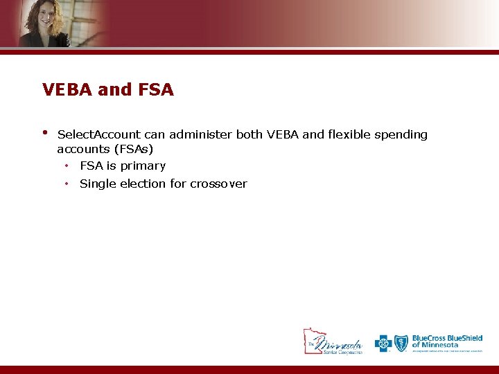 VEBA and FSA • Select. Account can administer both VEBA and flexible spending accounts