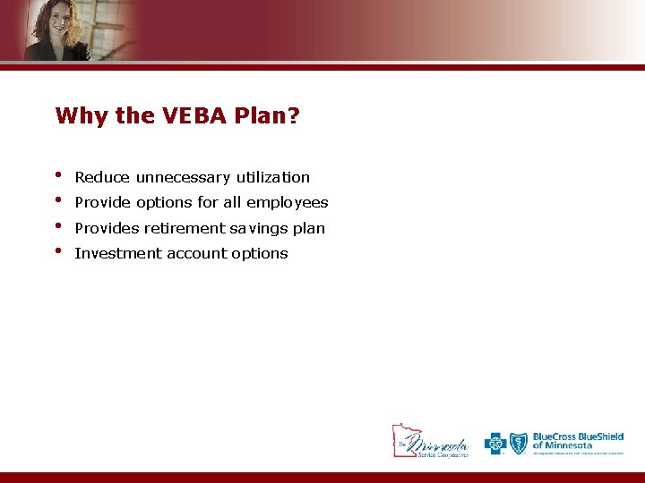 Why the VEBA Plan? • • Reduce unnecessary utilization Provide options for all employees