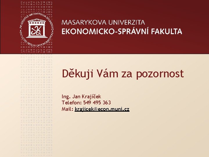 Děkuji Vám za pozornost Ing. Jan Krajíček Telefon: 549 495 363 Mail: krajicek@econ. muni.