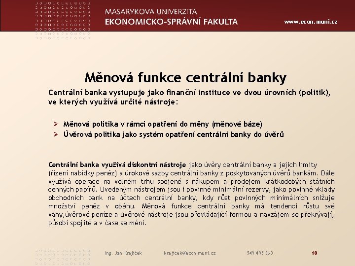 www. econ. muni. cz Měnová funkce centrální banky Centrální banka vystupuje jako finanční instituce
