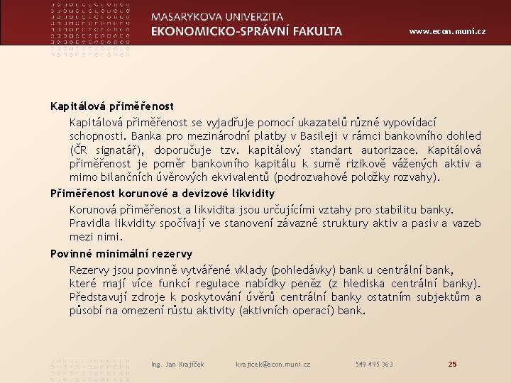 www. econ. muni. cz Kapitálová přiměřenost se vyjadřuje pomocí ukazatelů různé vypovídací schopnosti. Banka