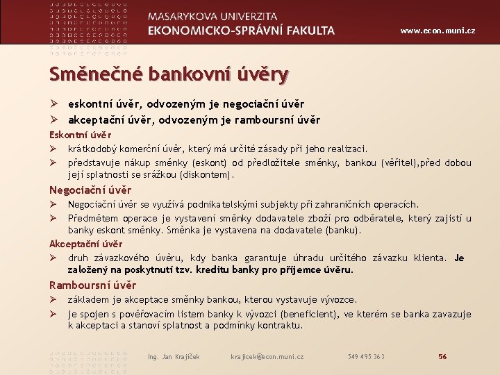 www. econ. muni. cz Směnečné bankovní úvěry Ø eskontní úvěr, odvozeným je negociační úvěr