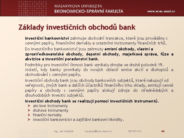 www. econ. muni. cz Základy investičních obchodů bank Investiční bankovnictví zahrnuje obchodní transakce, které