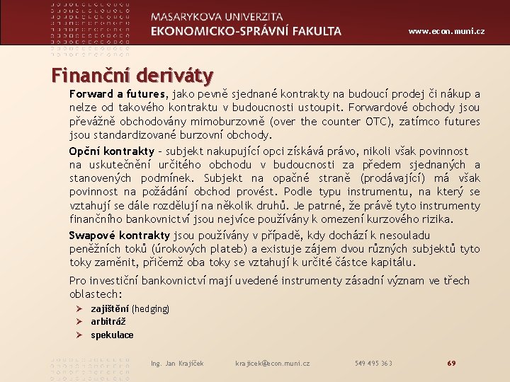 www. econ. muni. cz Finanční deriváty Forward a futures, jako pevně sjednané kontrakty na