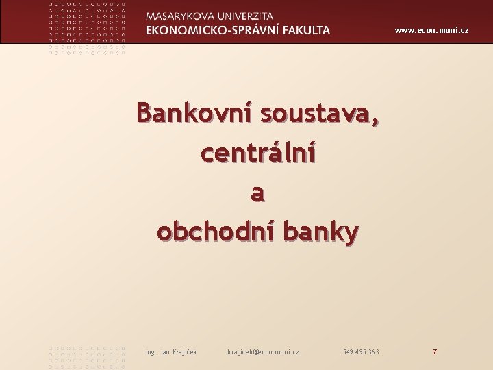 www. econ. muni. cz Bankovní soustava, centrální a obchodní banky Ing. Jan Krajíček krajicek@econ.