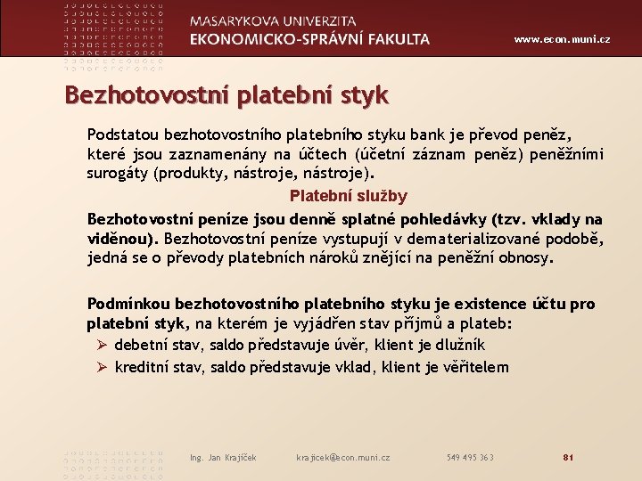 www. econ. muni. cz Bezhotovostní platební styk Podstatou bezhotovostního platebního styku bank je převod