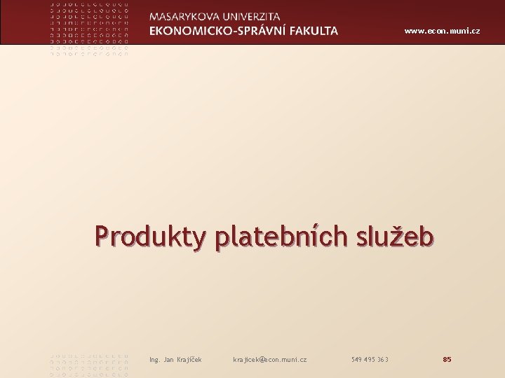 www. econ. muni. cz Produkty platebních služeb Ing. Jan Krajíček krajicek@econ. muni. cz 549