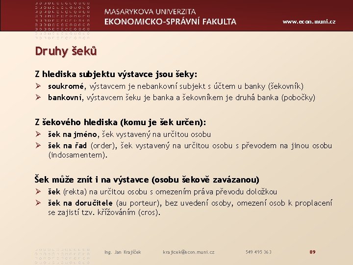 www. econ. muni. cz Druhy šeků Z hlediska subjektu výstavce jsou šeky: Ø soukromé,