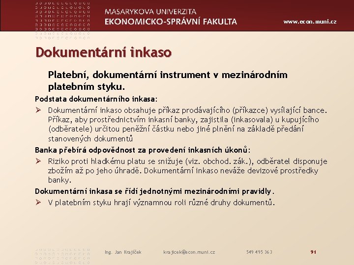 www. econ. muni. cz Dokumentární inkaso Platební, dokumentární instrument v mezinárodním platebním styku. Podstata