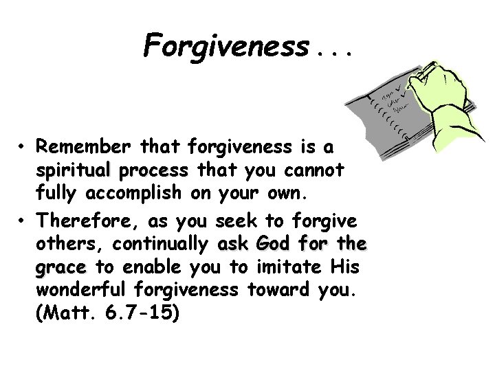 Forgiveness. . . • Remember that forgiveness is a spiritual process that you cannot