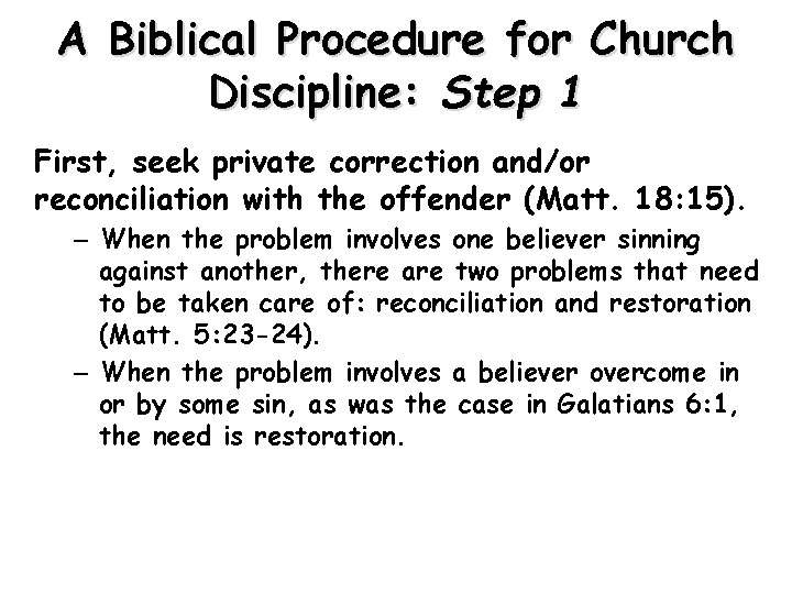 A Biblical Procedure for Church Discipline: Step 1 First, seek private correction and/or reconciliation