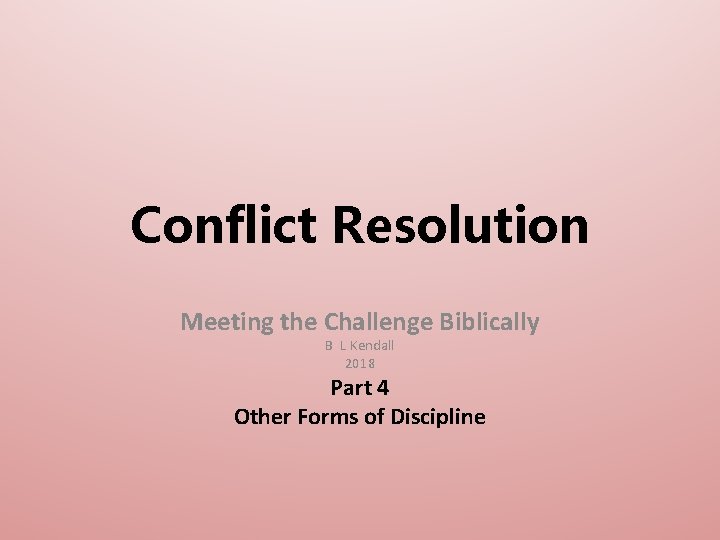 Conflict Resolution Meeting the Challenge Biblically B L Kendall 2018 Part 4 Other Forms