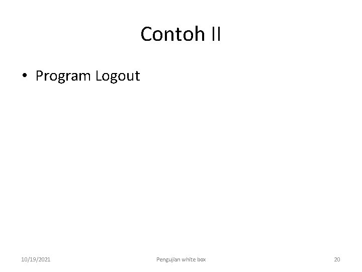 Contoh II • Program Logout 10/19/2021 Pengujian white box 20 