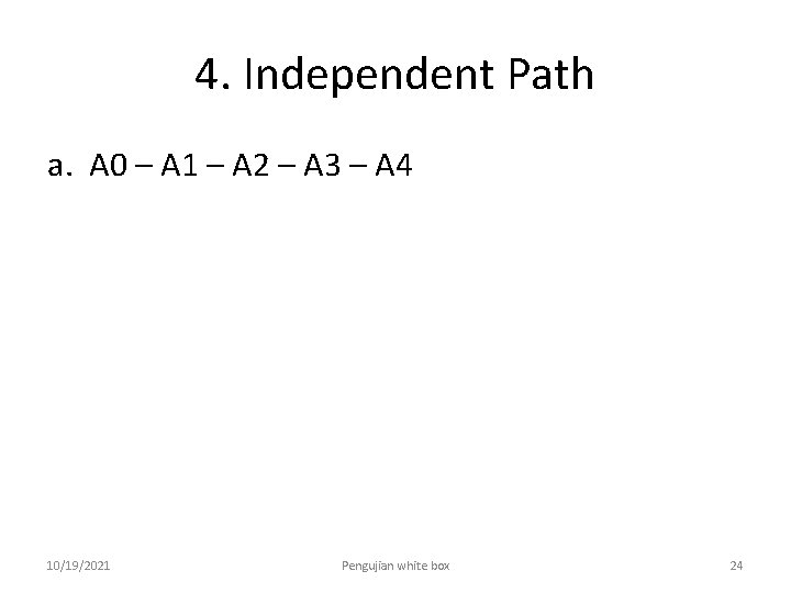 4. Independent Path a. A 0 – A 1 – A 2 – A