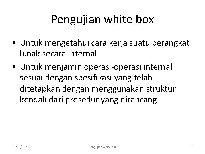 Pengujian white box • Untuk mengetahui cara kerja suatu perangkat lunak secara internal. •