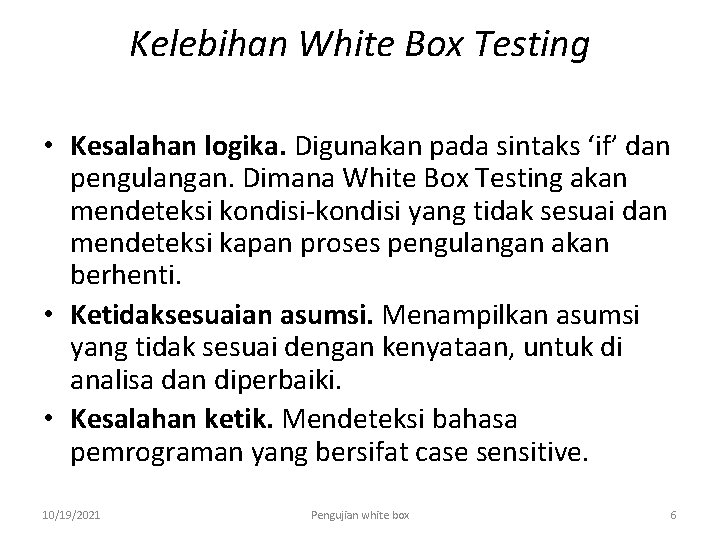 Kelebihan White Box Testing • Kesalahan logika. Digunakan pada sintaks ‘if’ dan pengulangan. Dimana