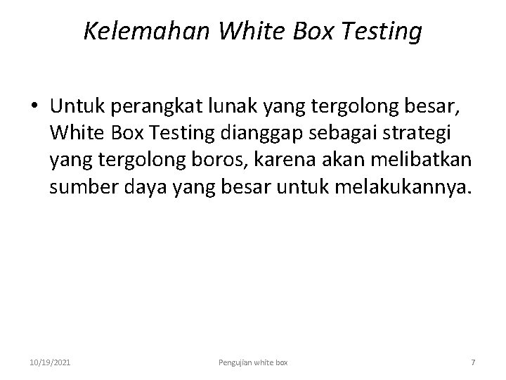 Kelemahan White Box Testing • Untuk perangkat lunak yang tergolong besar, White Box Testing