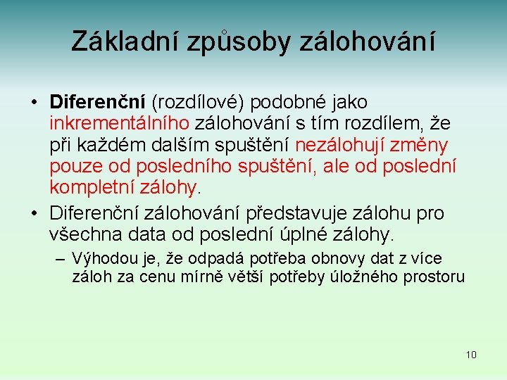 Základní způsoby zálohování • Diferenční (rozdílové) podobné jako inkrementálního zálohování s tím rozdílem, že