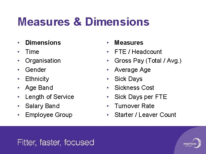 Measures & Dimensions • • • Dimensions Time Organisation Gender Ethnicity Age Band Length