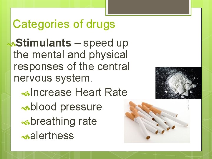 Categories of drugs Stimulants – speed up the mental and physical responses of the