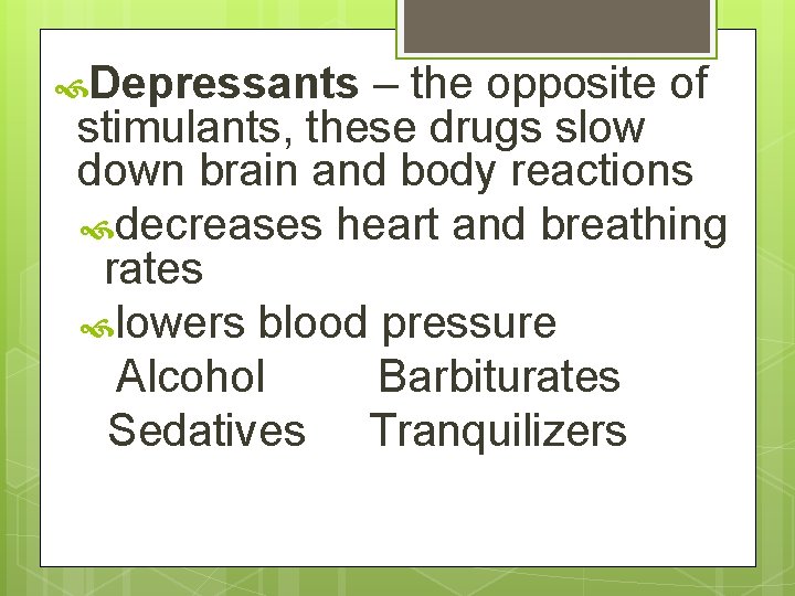  Depressants – the opposite of stimulants, these drugs slow down brain and body