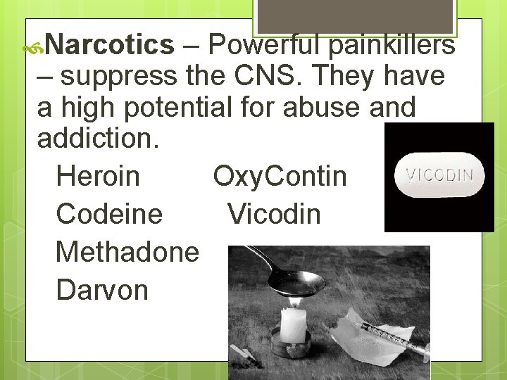  Narcotics – Powerful painkillers – suppress the CNS. They have a high potential