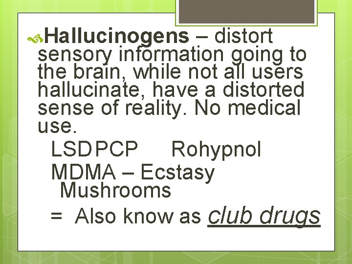  Hallucinogens – distort sensory information going to the brain, while not all users