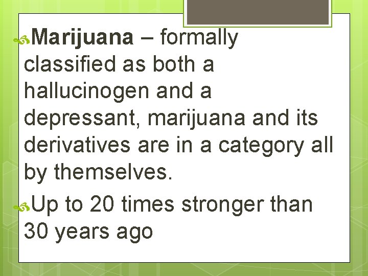  Marijuana – formally classified as both a hallucinogen and a depressant, marijuana and