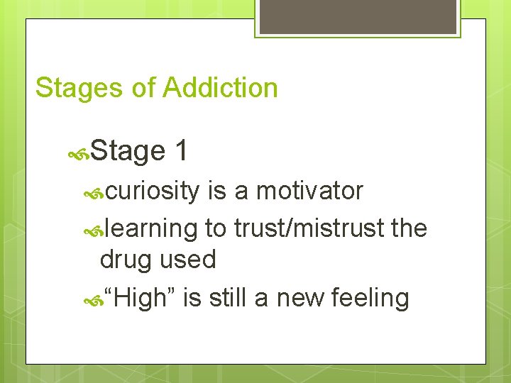 Stages of Addiction Stage 1 curiosity is a motivator learning to trust/mistrust the drug