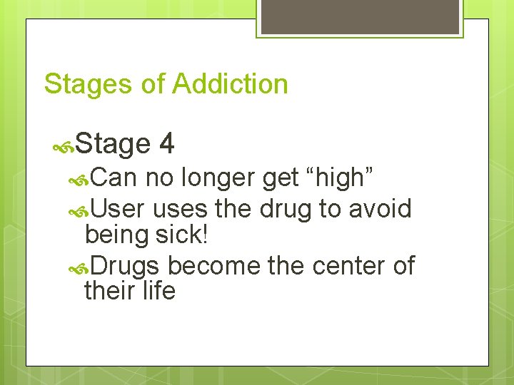 Stages of Addiction Stage Can 4 no longer get “high” User uses the drug