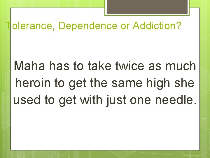Tolerance, Dependence or Addiction? Maha has to take twice as much heroin to get