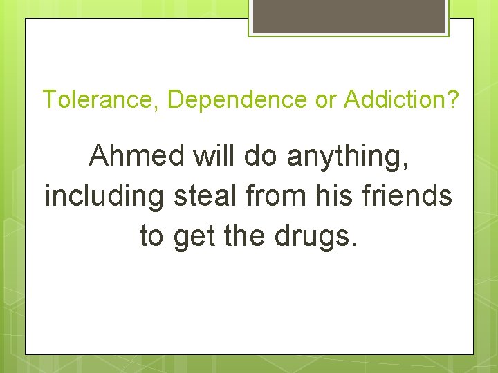 Tolerance, Dependence or Addiction? Ahmed will do anything, including steal from his friends to