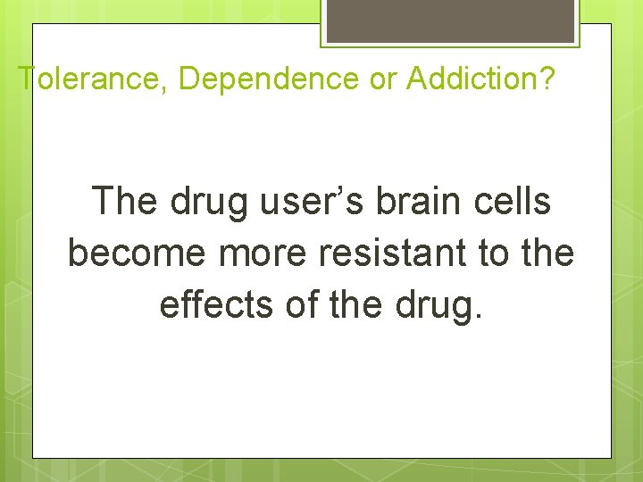 Tolerance, Dependence or Addiction? The drug user’s brain cells become more resistant to the