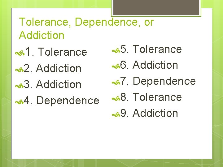 Tolerance, Dependence, or Addiction 5. Tolerance 1. Tolerance 6. Addiction 2. Addiction 7. Dependence