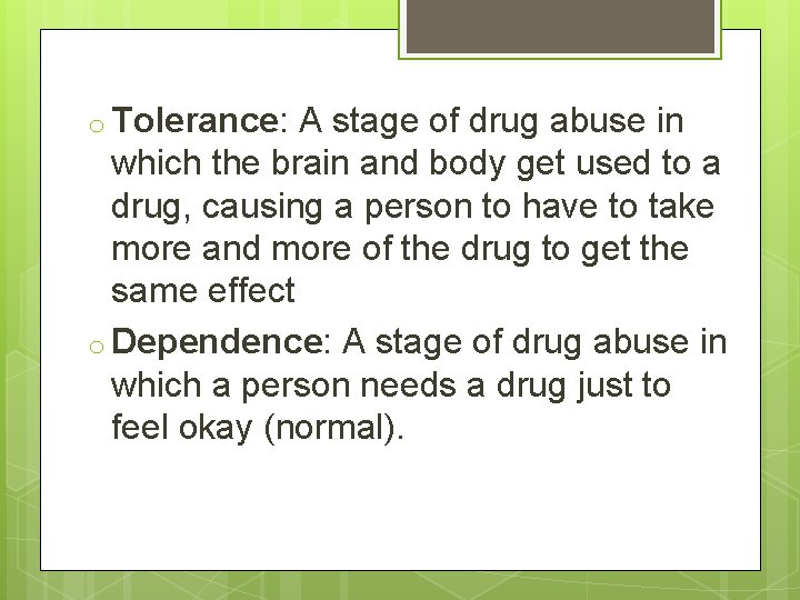 o Tolerance: A stage of drug abuse in which the brain and body get