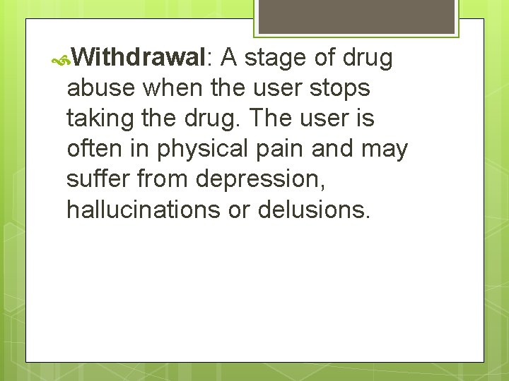  Withdrawal: A stage of drug abuse when the user stops taking the drug.
