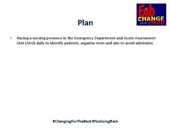 Plan • Having a nursing presence in the Emergency Department and Acute Assessment Unit