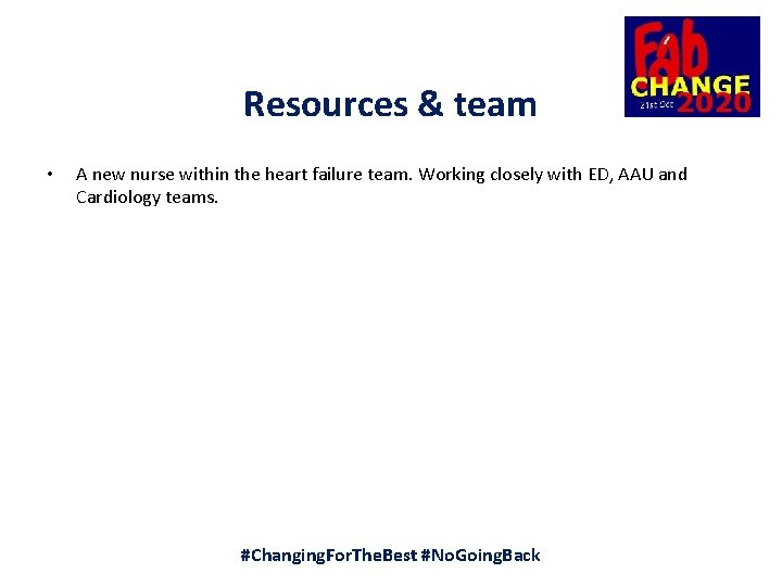 Resources & team • A new nurse within the heart failure team. Working closely