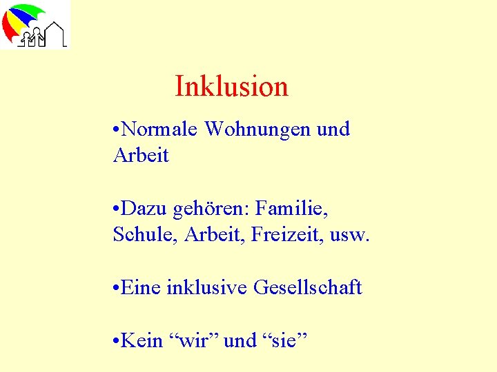 Inklusion • Normale Wohnungen und Arbeit • Dazu gehören: Familie, Schule, Arbeit, Freizeit, usw.