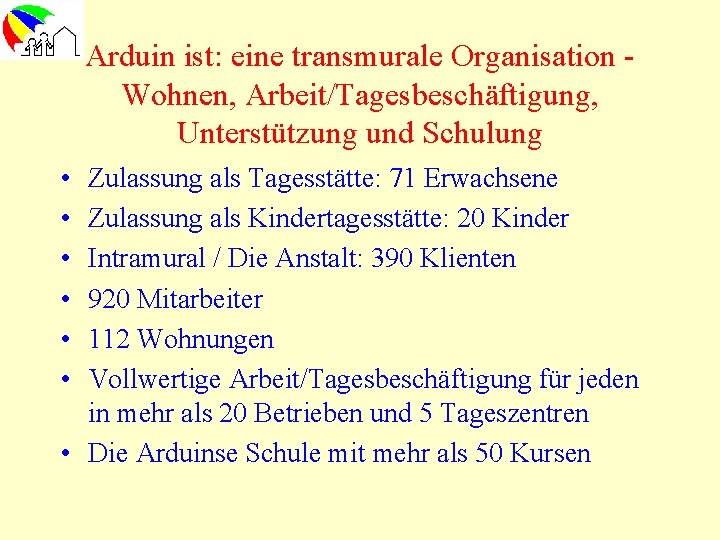 Arduin ist: eine transmurale Organisation Wohnen, Arbeit/Tagesbeschäftigung, Unterstützung und Schulung • • • Zulassung