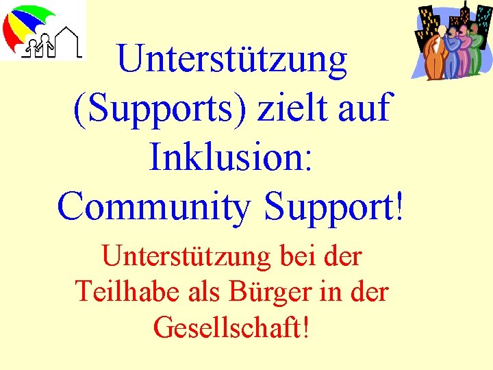 Unterstützung (Supports) zielt auf Inklusion: Community Support! Unterstützung bei der Teilhabe als Bürger in