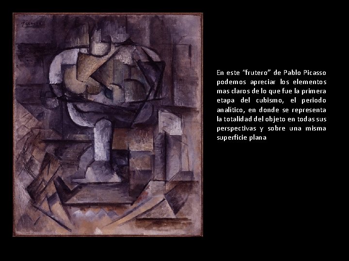En este “frutero” de Pablo Picasso podemos apreciar los elementos mas claros de lo