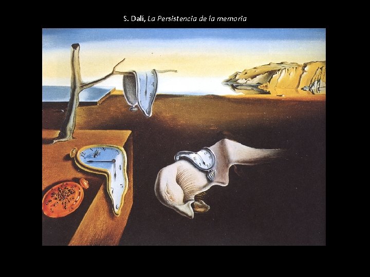 S. Dalí, La Persistencia de la memoria 