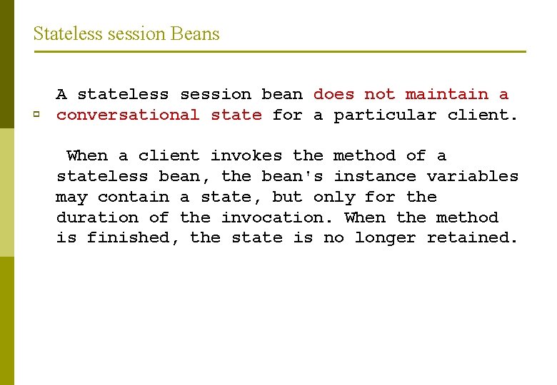 Stateless session Beans p A stateless session bean does not maintain a conversational state
