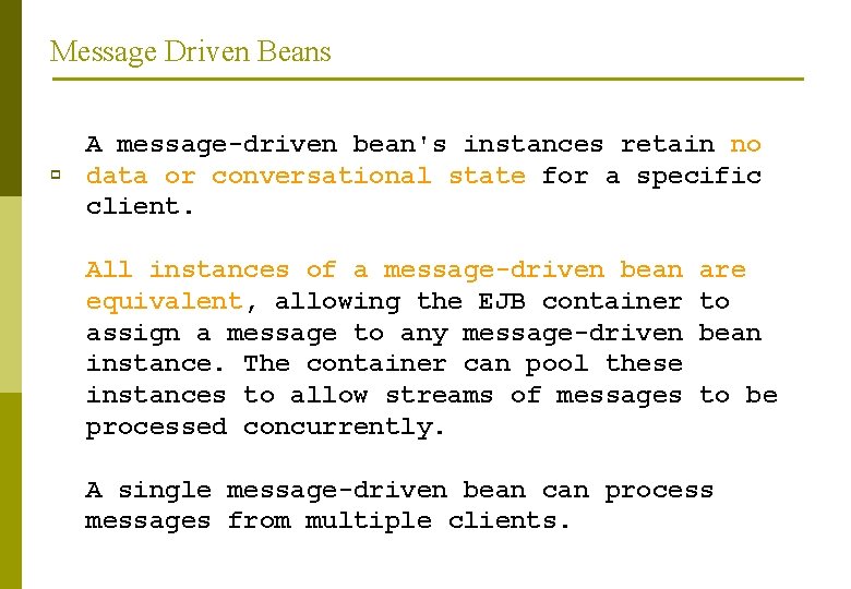 Message Driven Beans p A message-driven bean's instances retain no data or conversational state
