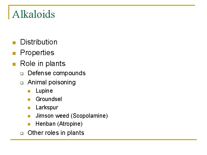 Alkaloids n n n Distribution Properties Role in plants q q Defense compounds Animal