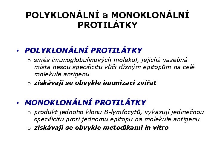 POLYKLONÁLNÍ a MONOKLONÁLNÍ PROTILÁTKY • POLYKLONÁLNÍ PROTILÁTKY o směs imunoglobulinových molekul, jejichž vazebná místa