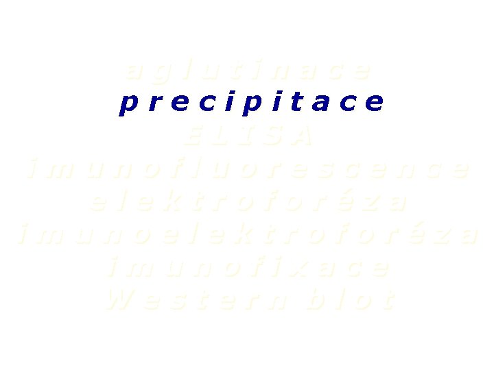 aglutinace precipitace ELISA imunofluorescence elektroforéza imunofixace Western blot 